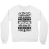 Real Kings Are Born On December 8 Crewneck Sweatshirt