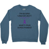 I Am Kicking Cancers Butt Whats Your Superpower? Crewneck Sweatshirt