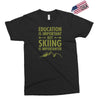 education is important but skiing is importanter Exclusive T-shirt