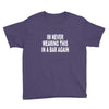im never wearing this in a bar again Youth Tee