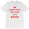 Sometimes The King Is A Woman T-Shirt