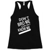 dont know me dont bro me Racerback Tank