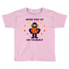 never give up Toddler T-shirt