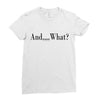 and what Ladies Fitted T-Shirt