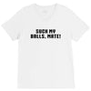 Suck my balls mate\ V-Neck Tee