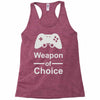 weapon of choice, gaming Racerback Tank