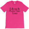 i'd rather be playing video games T-Shirt