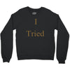 i tried Crewneck Sweatshirt