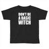 don&rsquo;t be a basic witch Toddler T-shirt