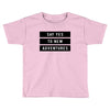 Say Tes to New Adventures Toddler T-shirt