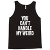 you can't handle my weird Tank Top
