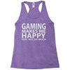 gaming makes me happy you not so much Racerback Tank