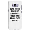Dear Math Grow Up and Solve Your Own Problems! Love, me Samsung Galaxy S8 Plus
