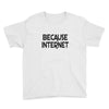 because internet girls Youth Tee