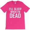 i sleep when im dead T-Shirt