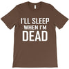 i sleep when im dead T-Shirt