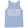 i'd flex but i like this shirt Tank Top