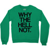 why the hell not Crewneck Sweatshirt