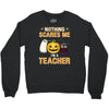 nothing scares me i'm a teacher Crewneck Sweatshirt