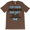 I'm Your Mother's Day Gift Dad Says You're Welcome Baby Boy T-Shirt