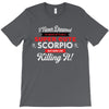 i never dreamed i'd grow up to be a super cute scorpio but here i am k T-Shirt