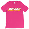 Seriously T-Shirt