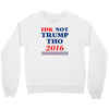 idk not trump though 2016 Crewneck Sweatshirt