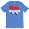 warning i kick balls T-Shirt