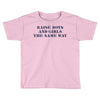 Raise Boys And Girls The Same Way Toddler T-shirt
