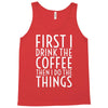 first i drink the coffee Tank Top