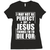 i may not be perfect but jesus thinks i'm to die for Ladies Fitted T-Shirt