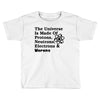 The Universe Is Made Of Protons, Neutrons, Electrons, Morons Toddler T-shirt