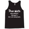 Dear Math Stop Asking To Find Your X, He Is Not Coming Back Tank Top
