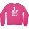 i  put on   pants   today Crewneck Sweatshirt