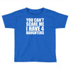 you can't scare me i have four daughters Toddler T-shirt