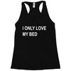 i only love my bed Racerback Tank