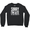 sorry i'm late i didn't want to come Crewneck Sweatshirt