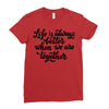 life is always better when we are together Ladies Fitted T-Shirt