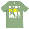 if it ain't broke i'll fix it T-Shirt