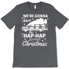 we're gonna have the hap hap happiest christmas T-Shirt