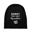 Sorry That is Not My Problem Baby Beanies