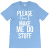 please don't make me do stuff. T-Shirt