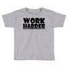 work harder Toddler T-shirt