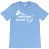 are you a doctor 'cause you just cured my erectile dysfunction T-Shirt