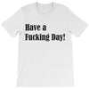 have a fucking day T-Shirt