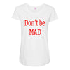 don't be mad Maternity Scoop Neck T-shirt