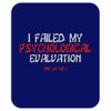 failed psych evaluation Mousepad