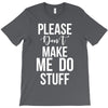 please don't make me do stuff. T-Shirt