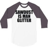 sawdust is man glitter 3/4 Sleeve Shirt