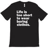 life is too short to wear boring clothes T-Shirt